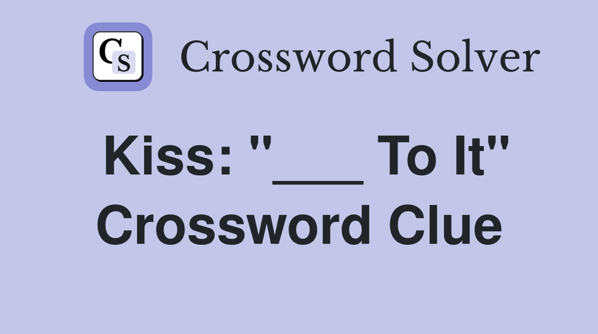 Kiss: "___ To It" Crossword Clue