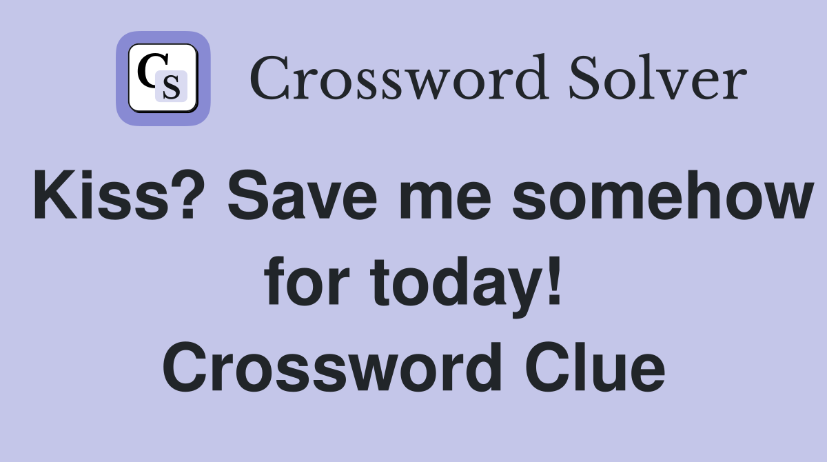 Kiss? Save me somehow for today! Crossword Clue