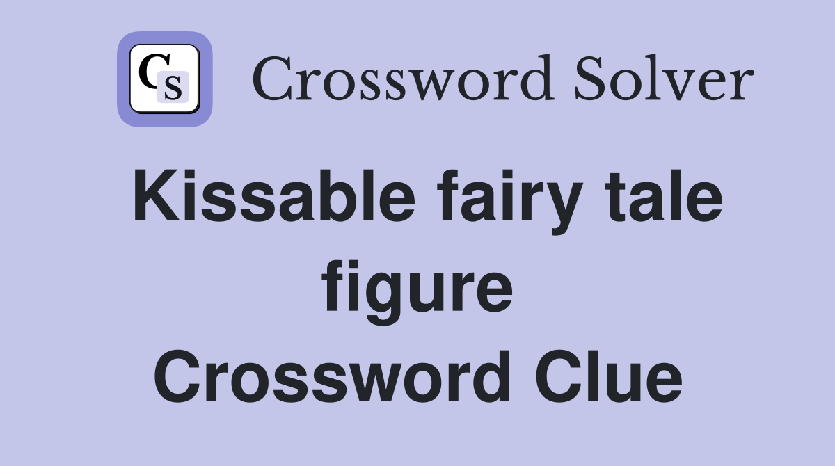 Kissable fairy tale figure Crossword Clue