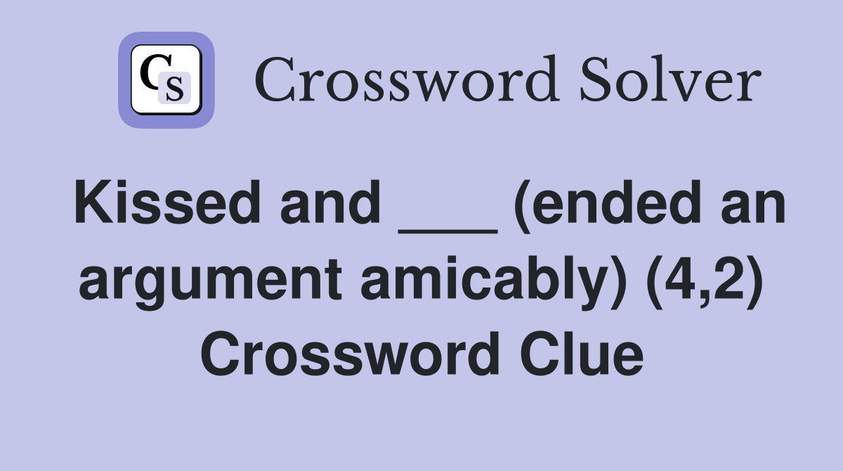 Kissed and ___ (ended an argument amicably) (4,2) Crossword Clue