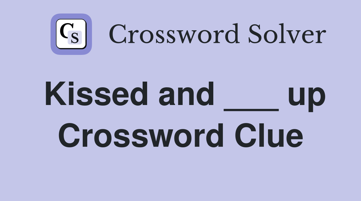 Kissed and ___ up Crossword Clue