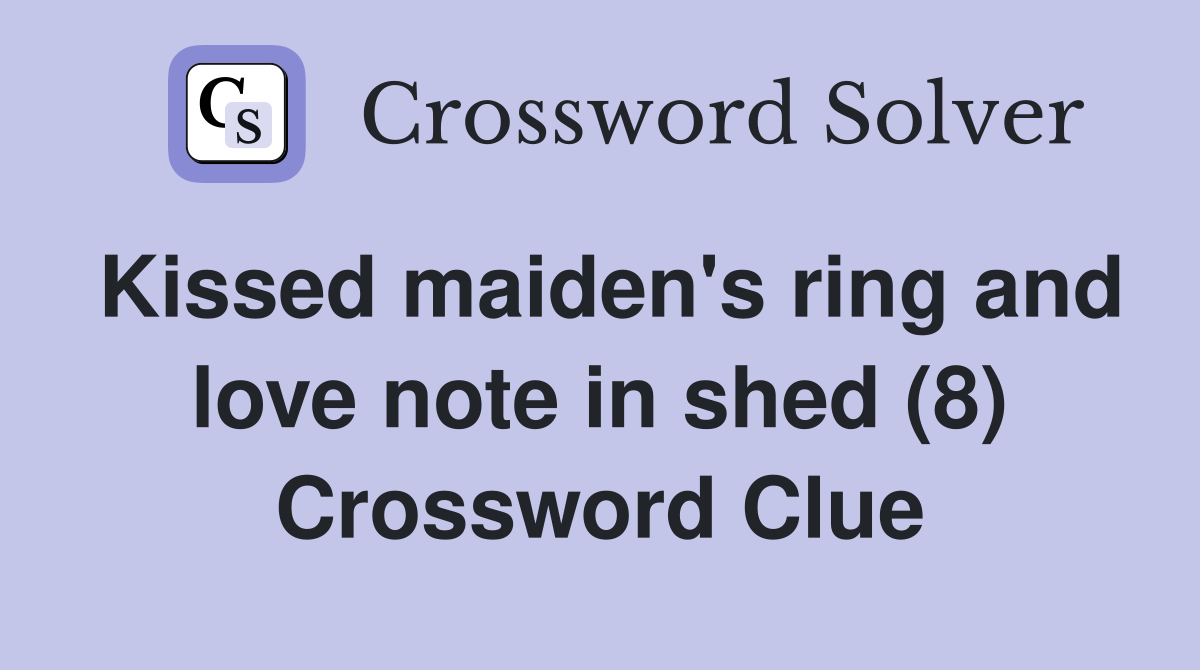 Kissed maiden's ring and love note in shed (8) Crossword Clue