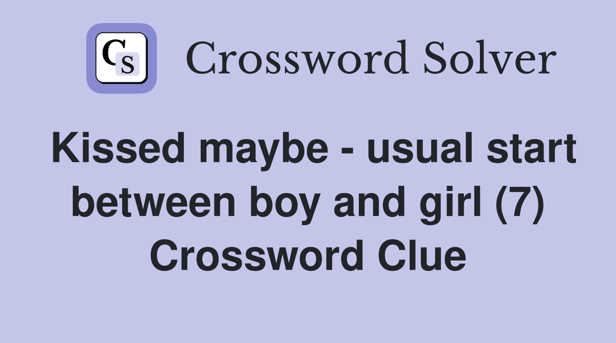 Kissed maybe - usual start between boy and girl (7) Crossword Clue