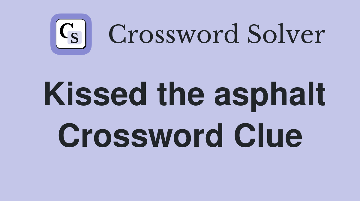 Kissed the asphalt Crossword Clue