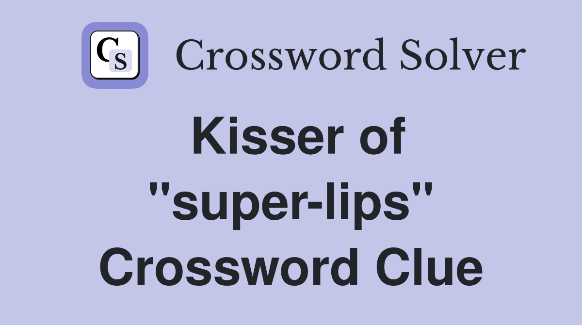 Kisser of "super-lips" Crossword Clue
