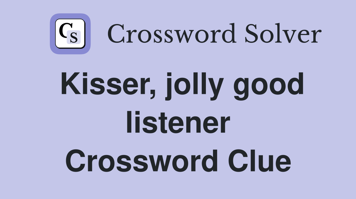 Kisser, jolly good listener Crossword Clue