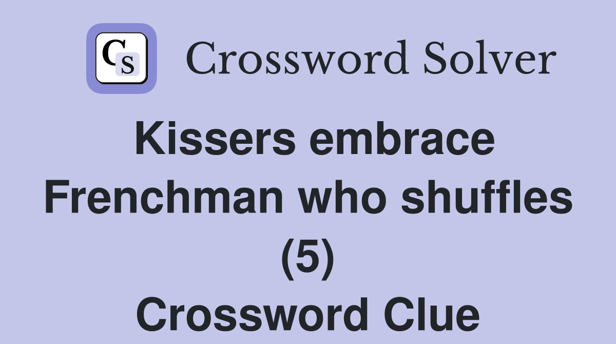 Kissers embrace Frenchman who shuffles (5) Crossword Clue