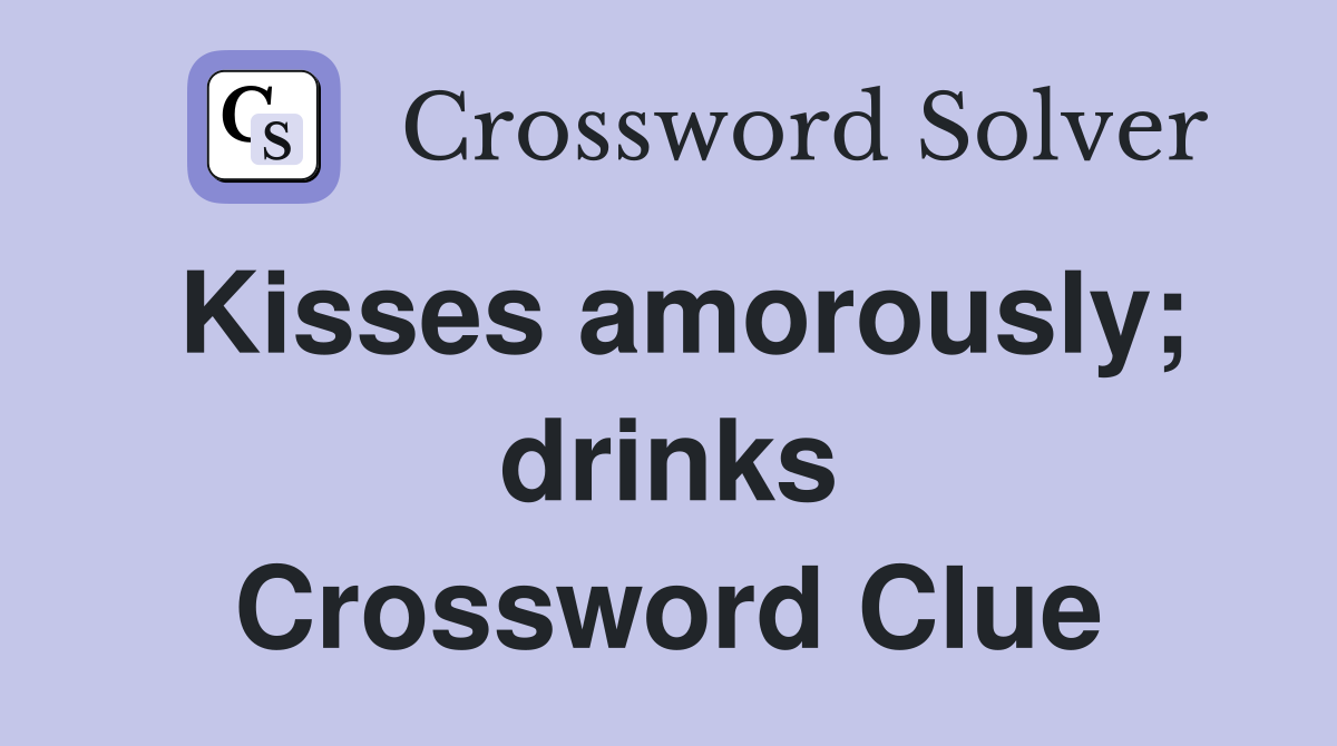 Kisses amorously; drinks Crossword Clue
