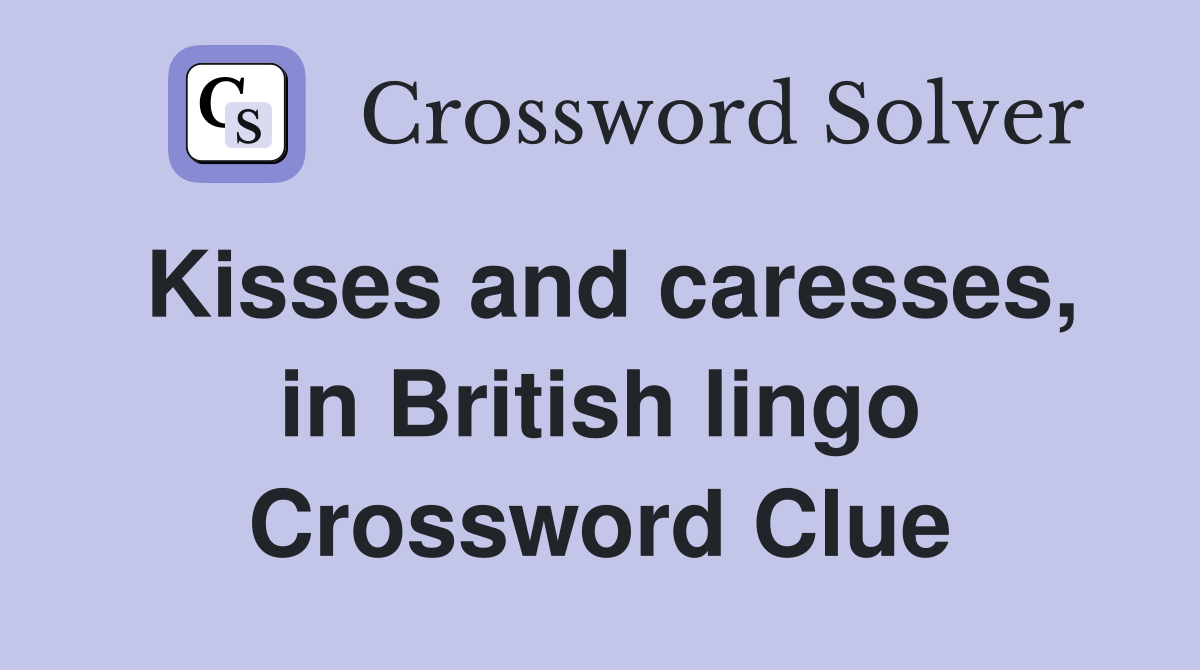 Kisses and caresses, in British lingo Crossword Clue