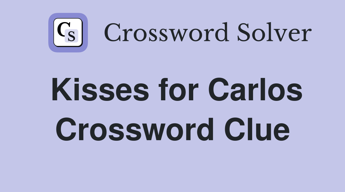 Kisses for Carlos Crossword Clue