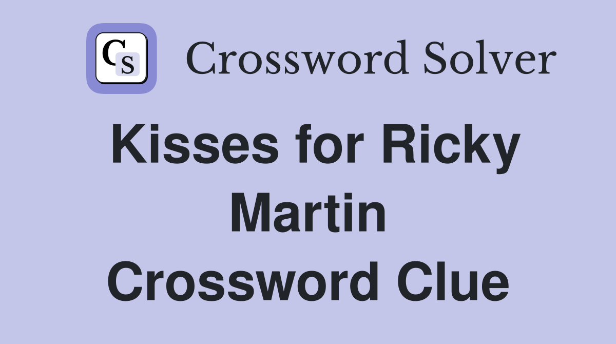 Kisses for Ricky Martin Crossword Clue