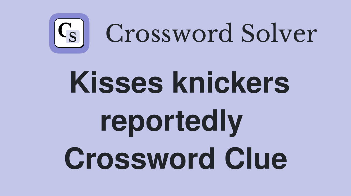 Kisses knickers reportedly  Crossword Clue