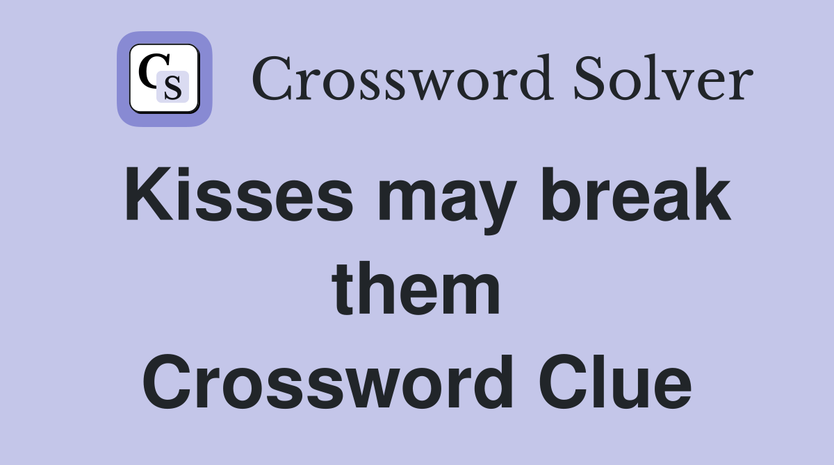 Kisses may break them Crossword Clue