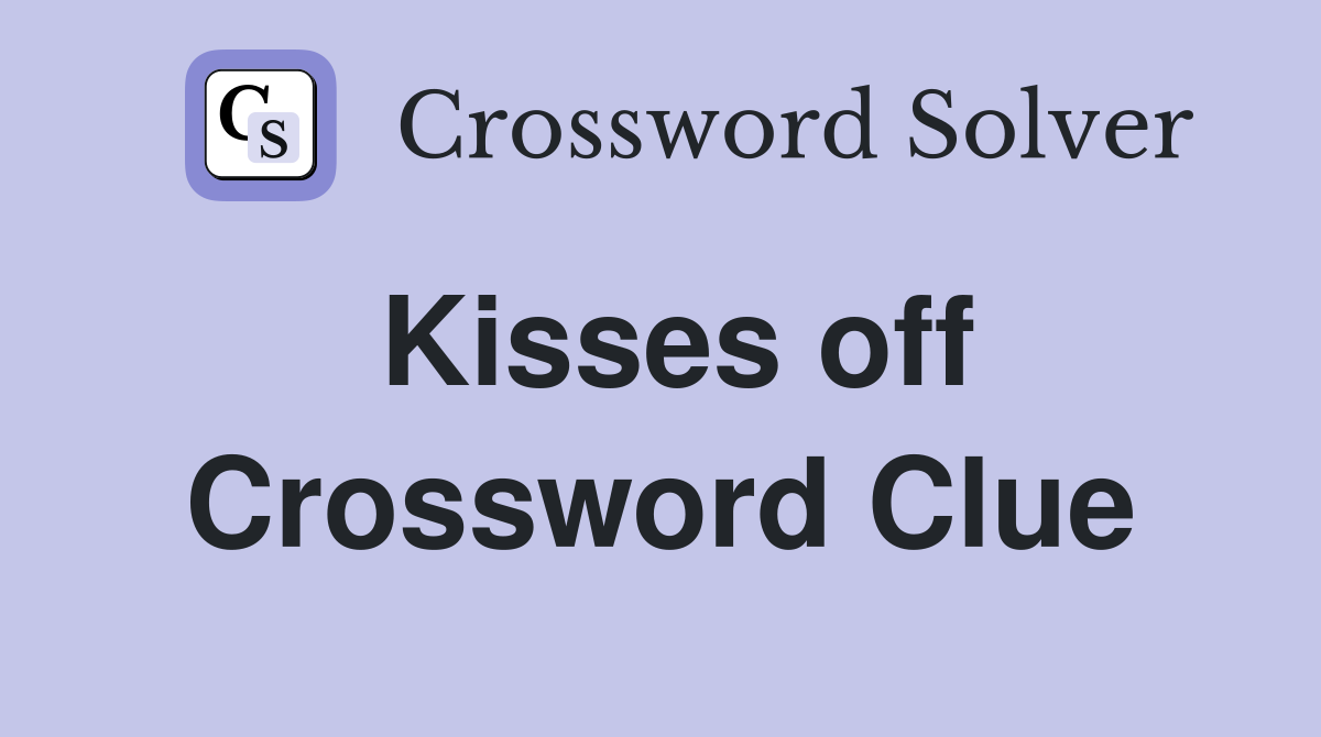 Kisses off Crossword Clue