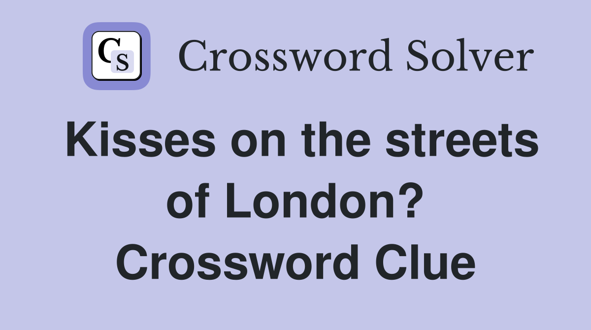 Kisses on the streets of London? Crossword Clue