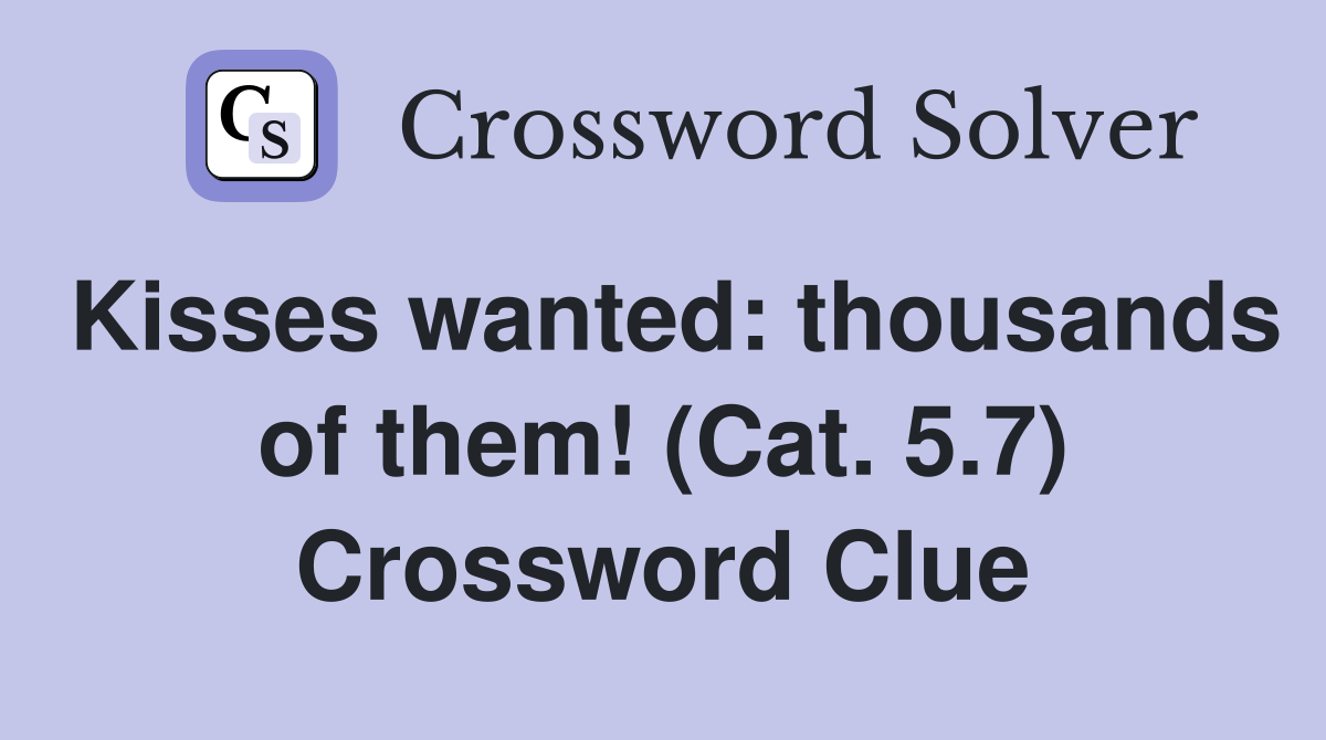 Kisses wanted: thousands of them! (Cat. 5.7) Crossword Clue