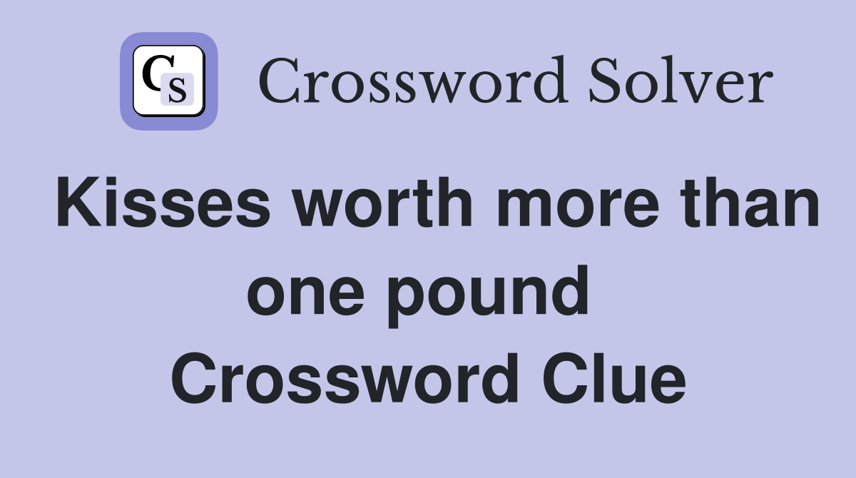 Kisses worth more than one pound  Crossword Clue