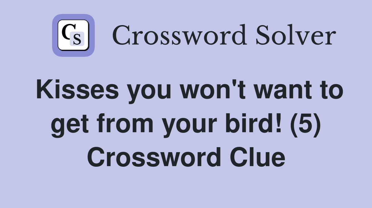 Kisses you won't want to get from your bird! (5) Crossword Clue