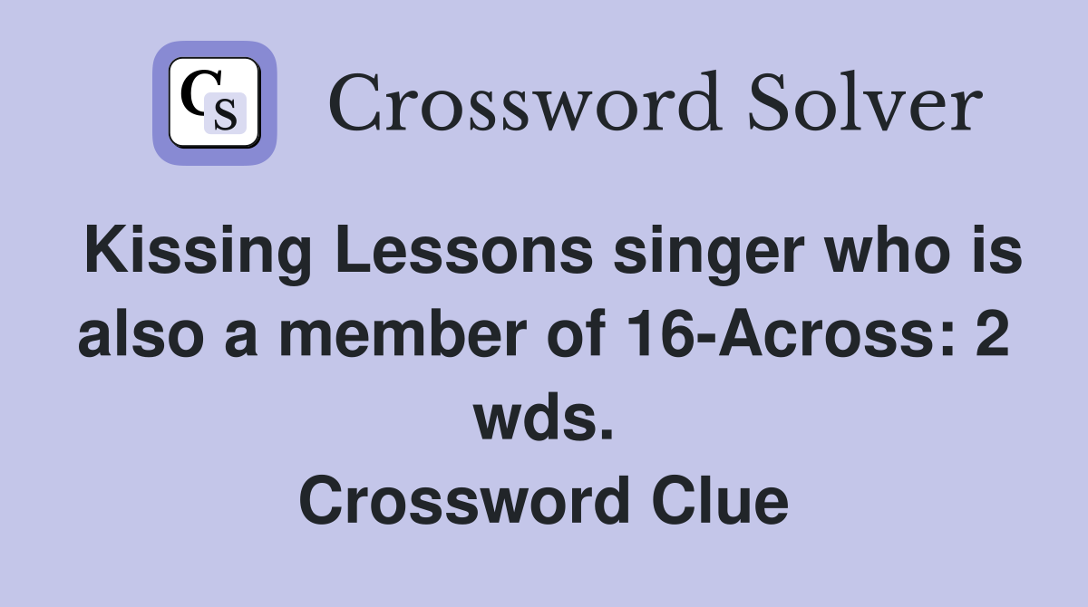 Kissing Lessons singer who is also a member of 16-Across: 2 wds. Crossword Clue