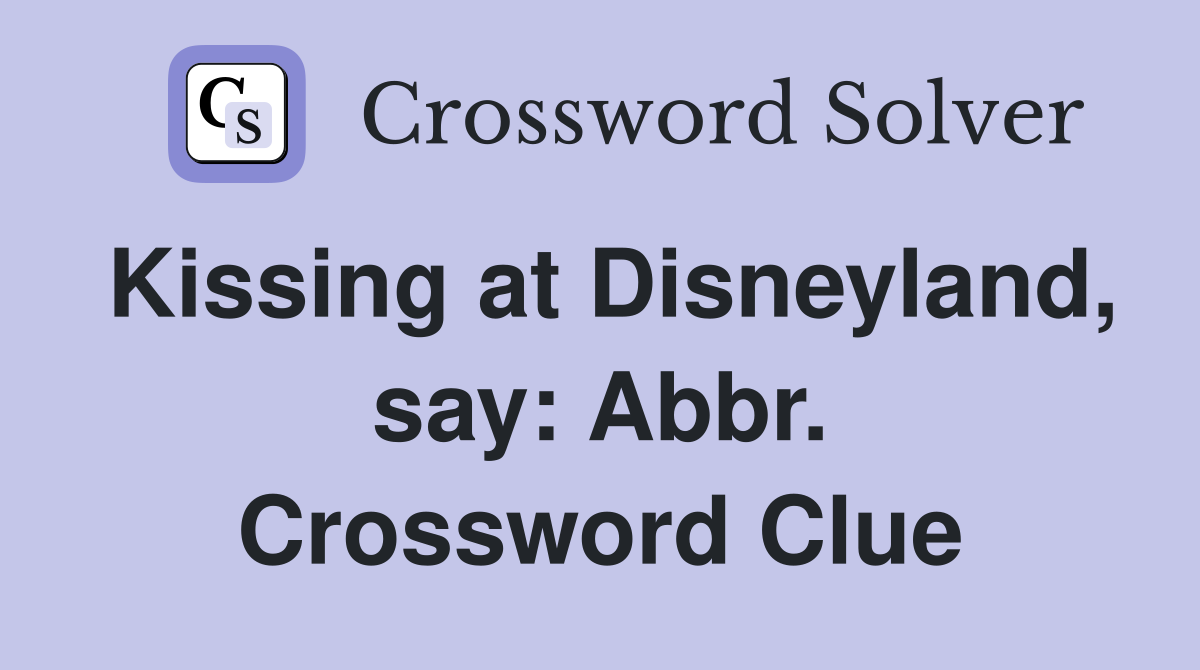Kissing at Disneyland, say: Abbr. Crossword Clue