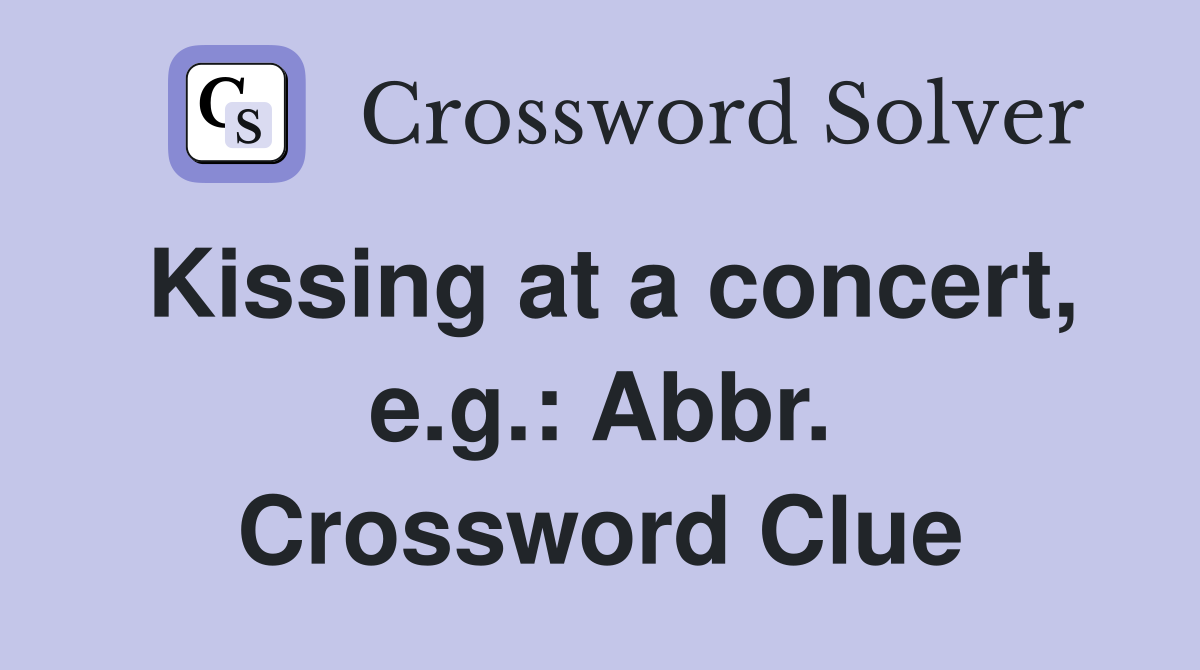 Kissing at a concert, e.g.: Abbr. Crossword Clue