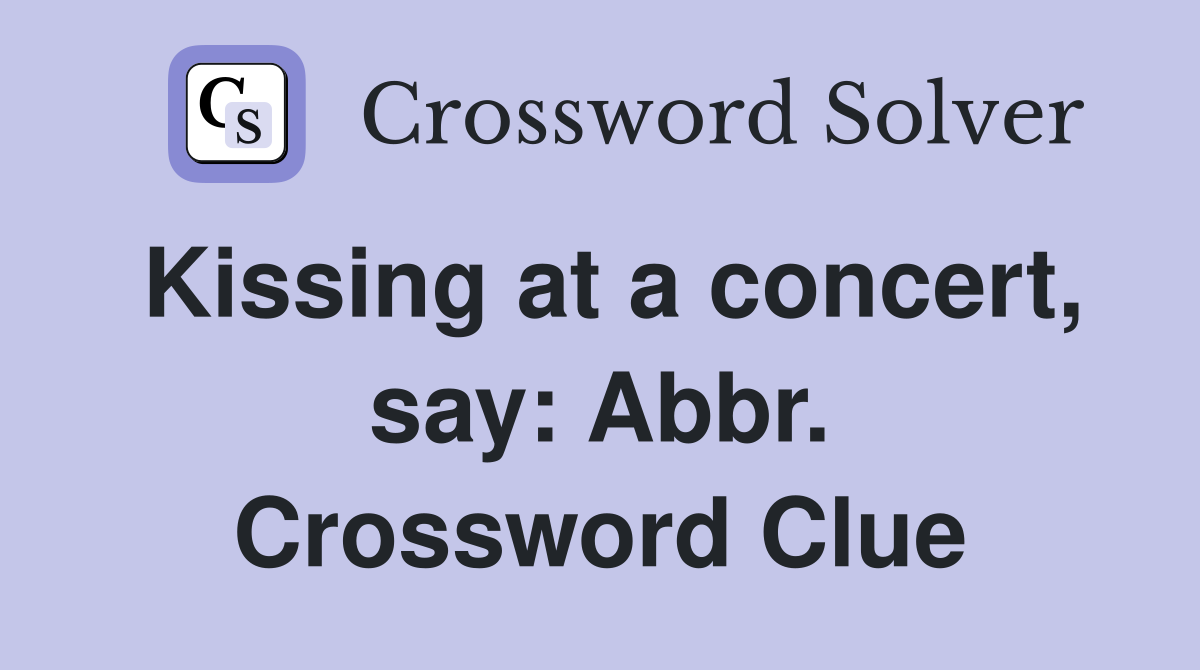 Kissing at a concert, say: Abbr. Crossword Clue
