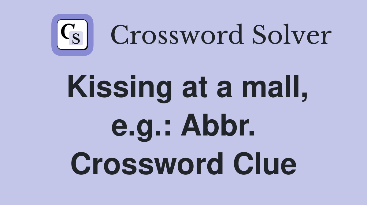 Kissing at a mall, e.g.: Abbr. Crossword Clue
