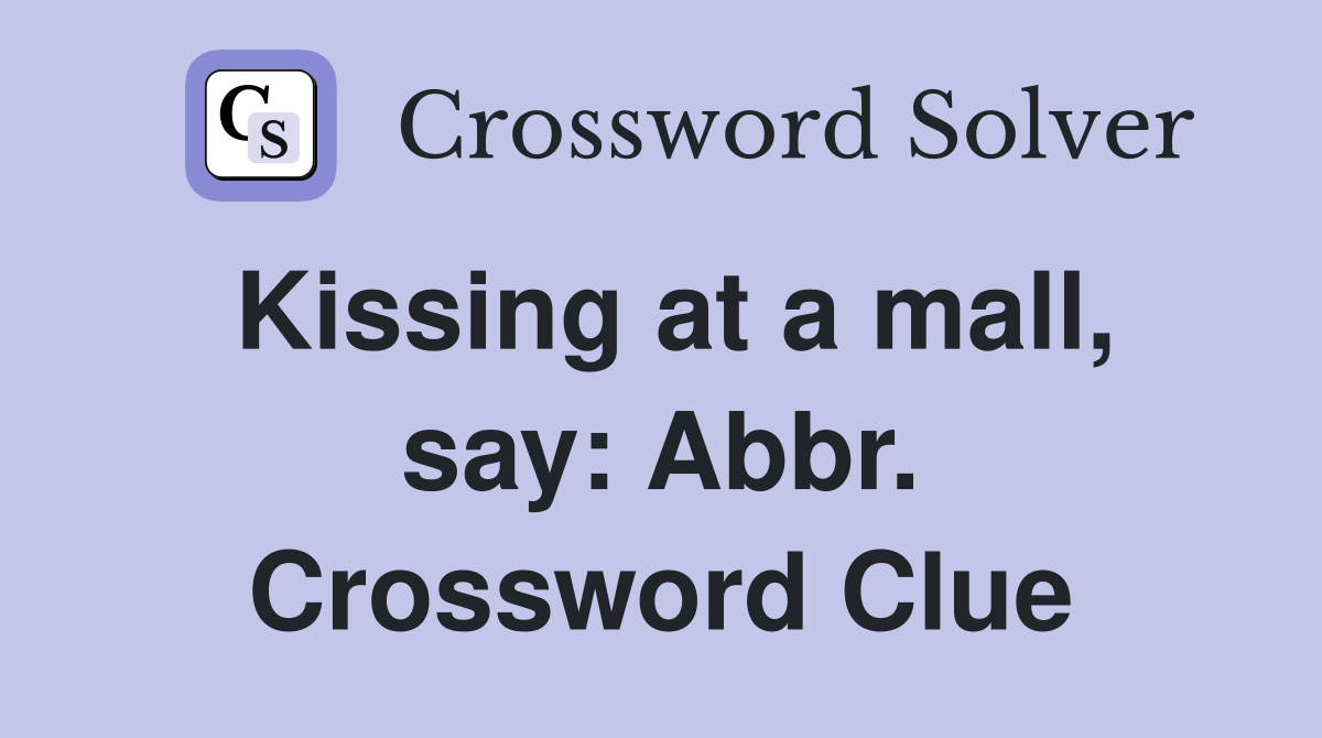 Kissing at a mall, say: Abbr. Crossword Clue