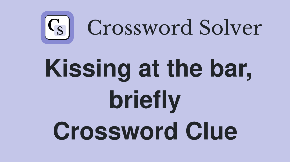 Kissing at the bar, briefly Crossword Clue