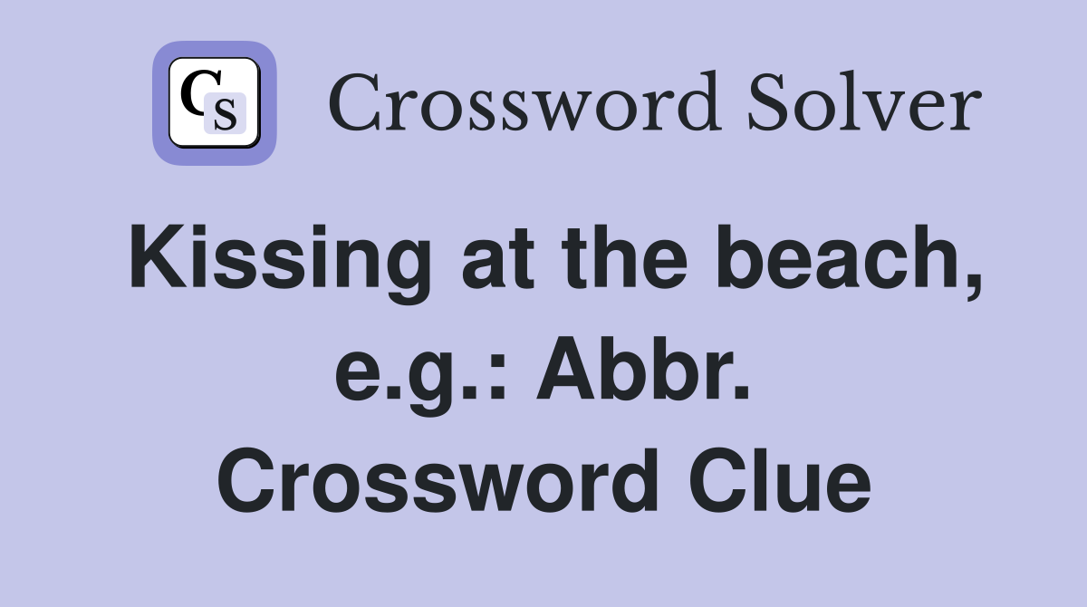 Kissing at the beach, e.g.: Abbr. Crossword Clue