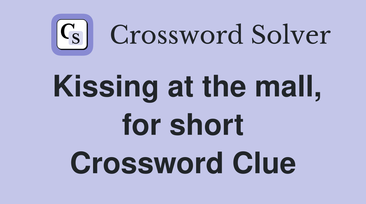 Kissing at the mall, for short Crossword Clue