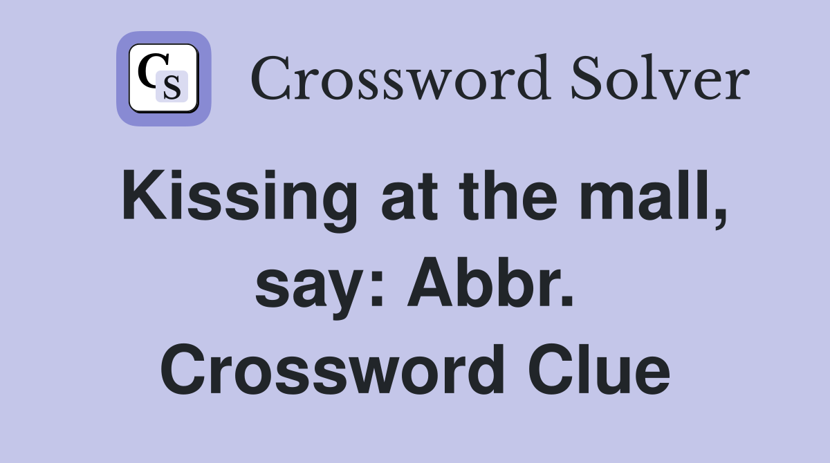 Kissing at the mall, say: Abbr. Crossword Clue