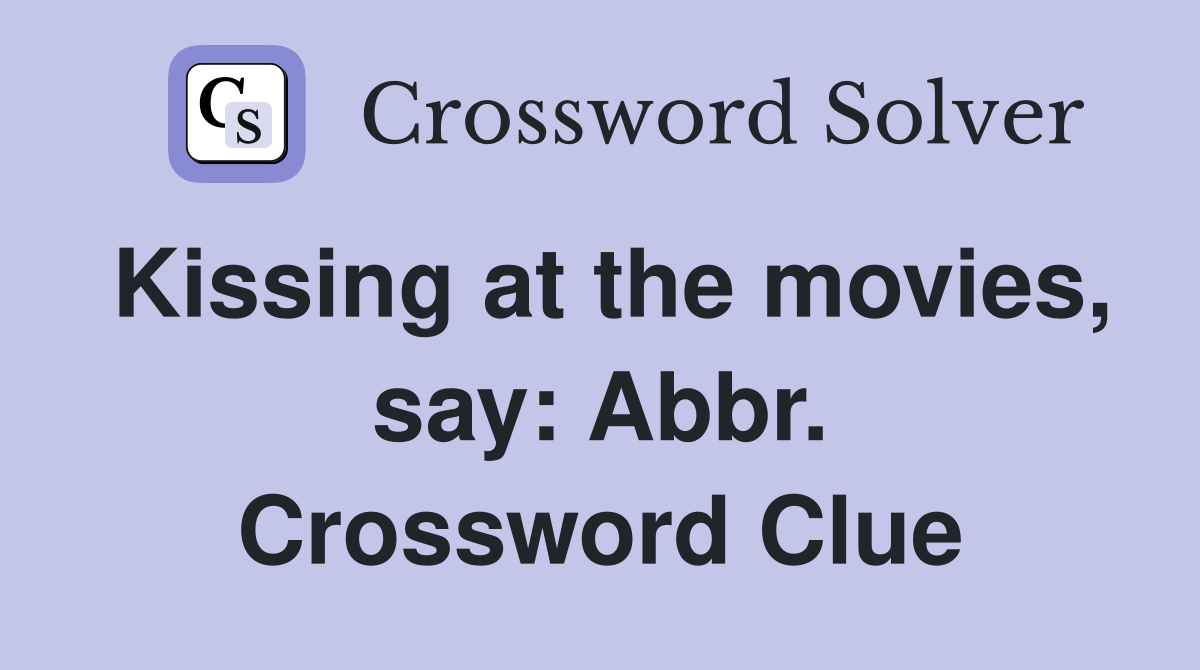 Kissing at the movies, say: Abbr. Crossword Clue