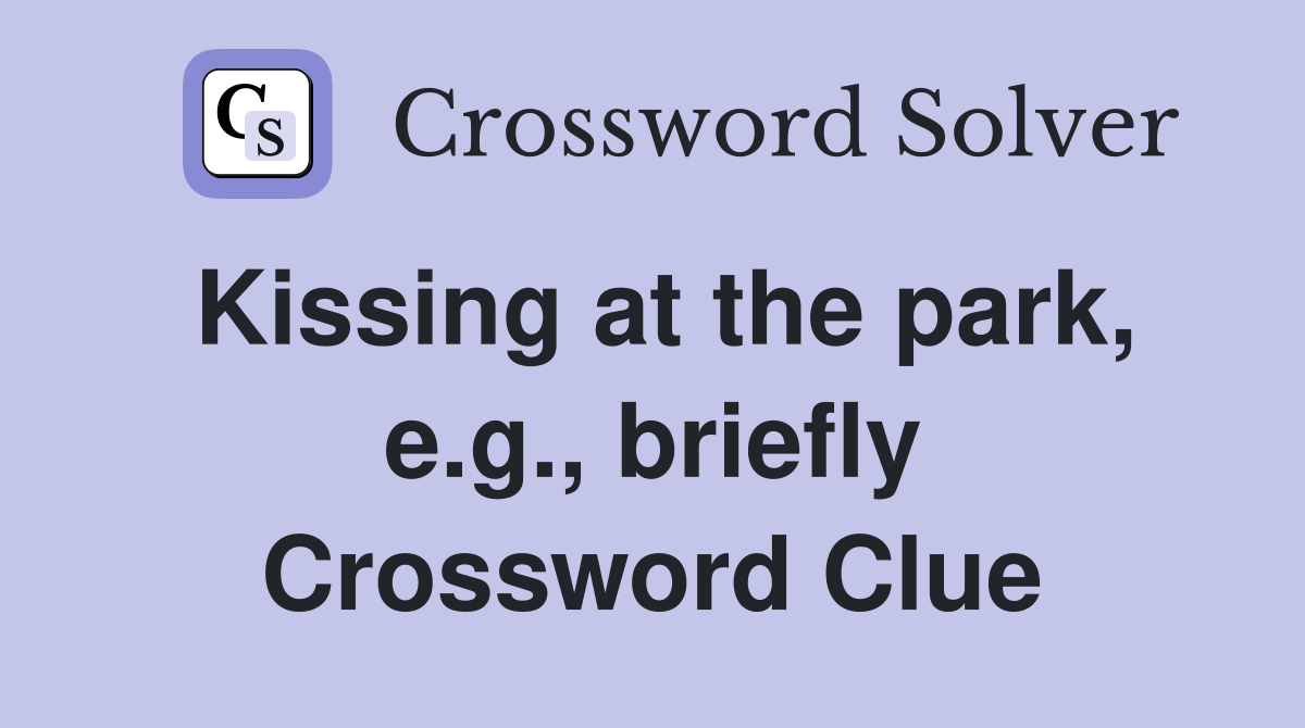 Kissing at the park, e.g., briefly Crossword Clue