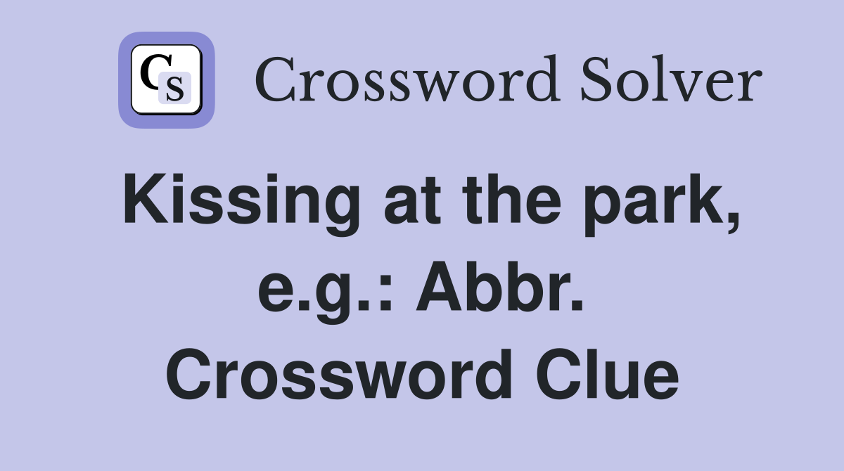 Kissing at the park, e.g.: Abbr. Crossword Clue