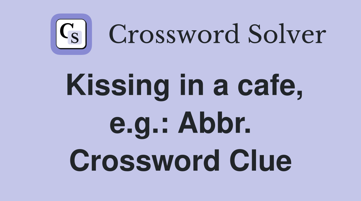 Kissing in a cafe, e.g.: Abbr. Crossword Clue