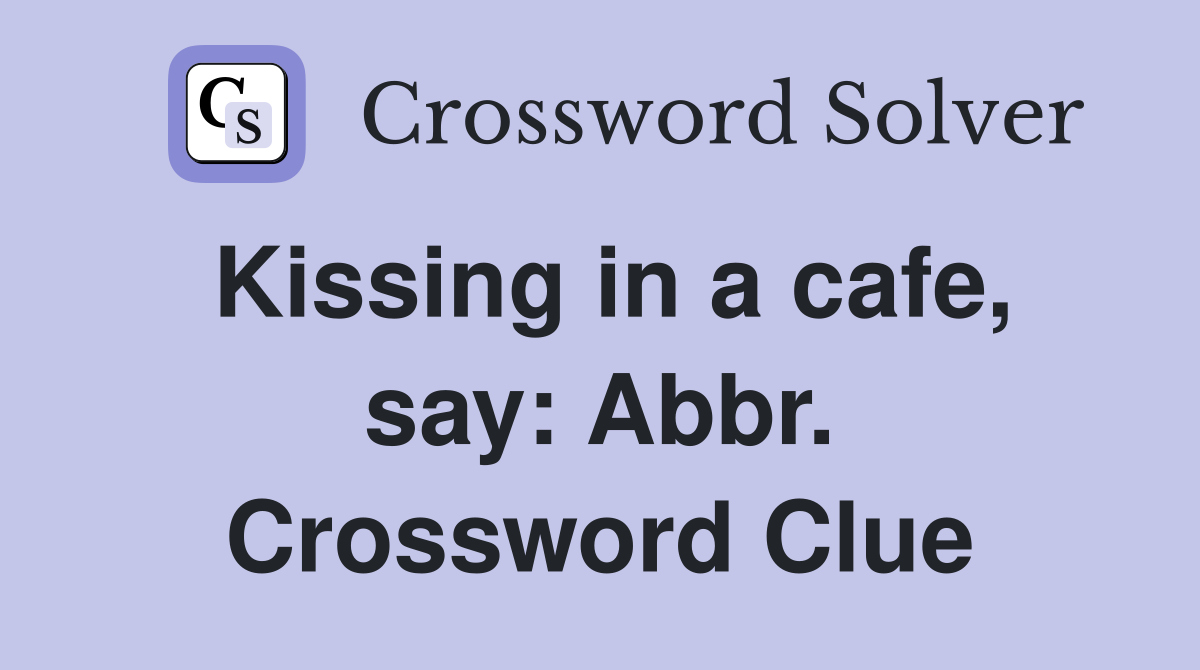 Kissing in a cafe, say: Abbr. Crossword Clue
