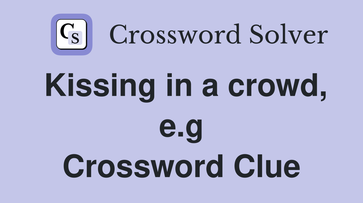 Kissing in a crowd, e.g Crossword Clue