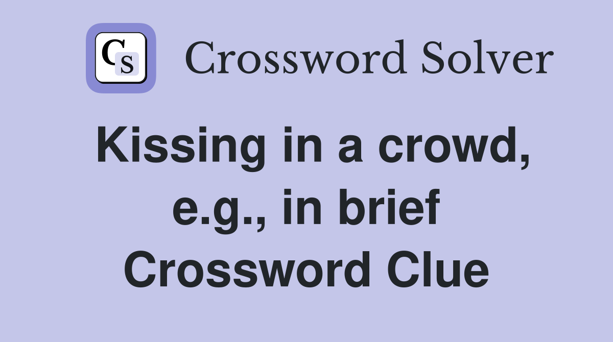 Kissing in a crowd, e.g., in brief Crossword Clue
