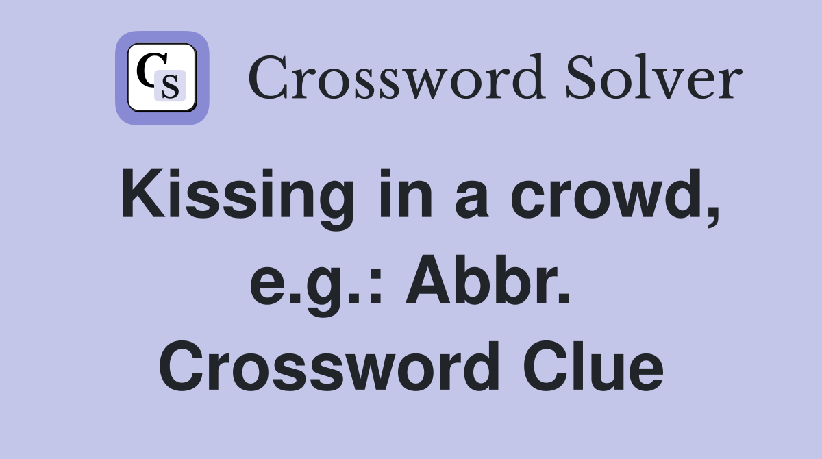 Kissing in a crowd, e.g.: Abbr. Crossword Clue