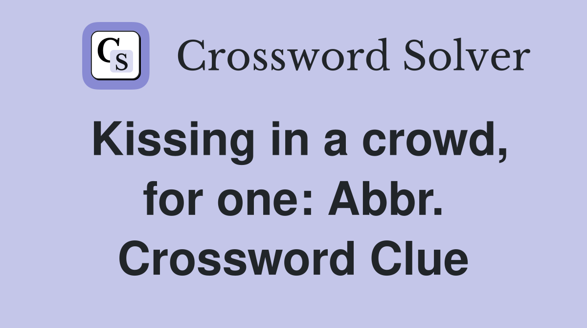 Kissing in a crowd, for one: Abbr. Crossword Clue