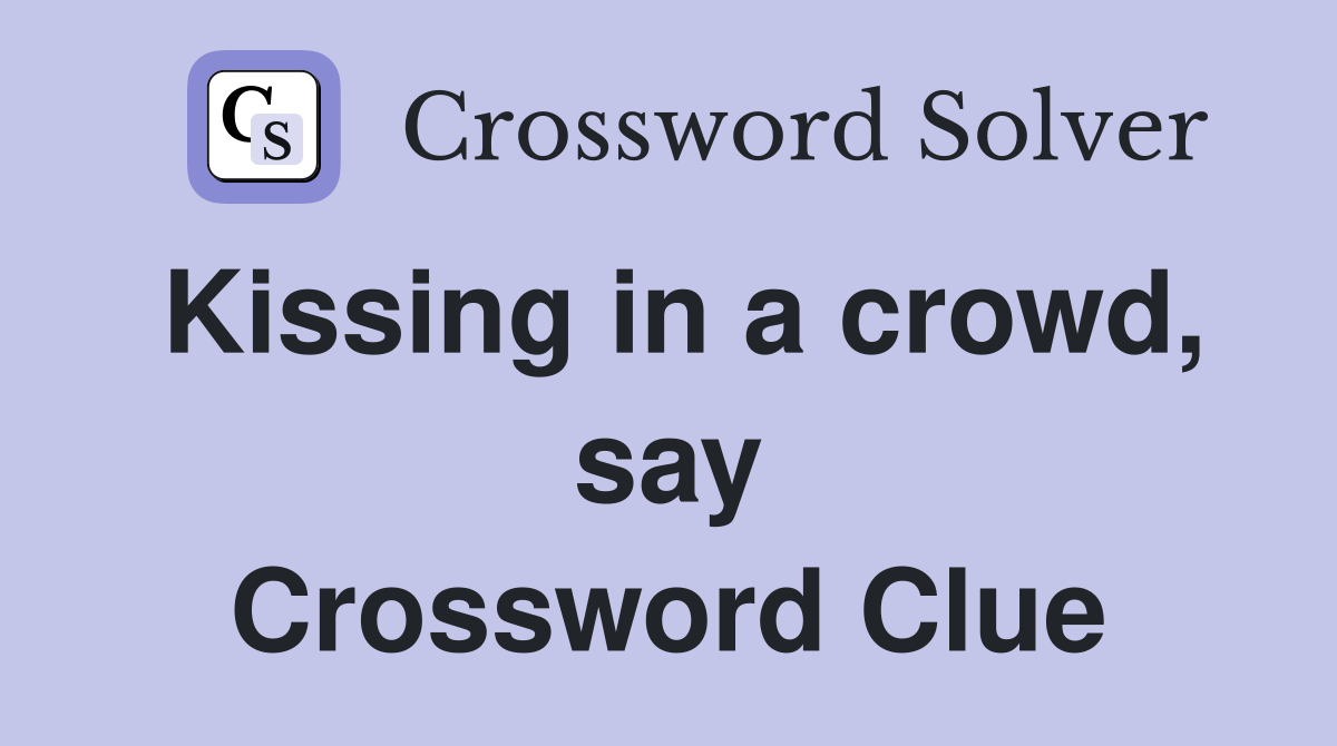 Kissing in a crowd, say Crossword Clue
