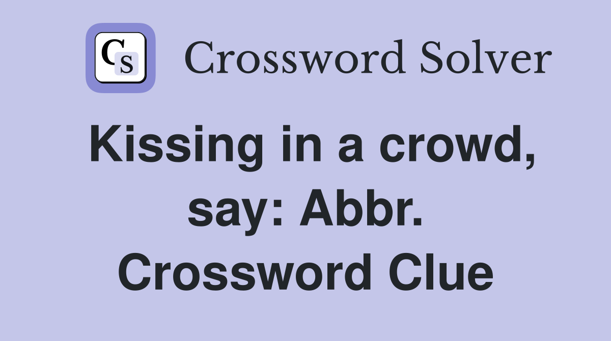 Kissing in a crowd, say: Abbr. Crossword Clue
