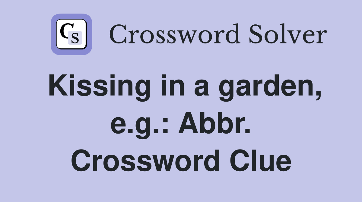 Kissing in a garden, e.g.: Abbr. Crossword Clue