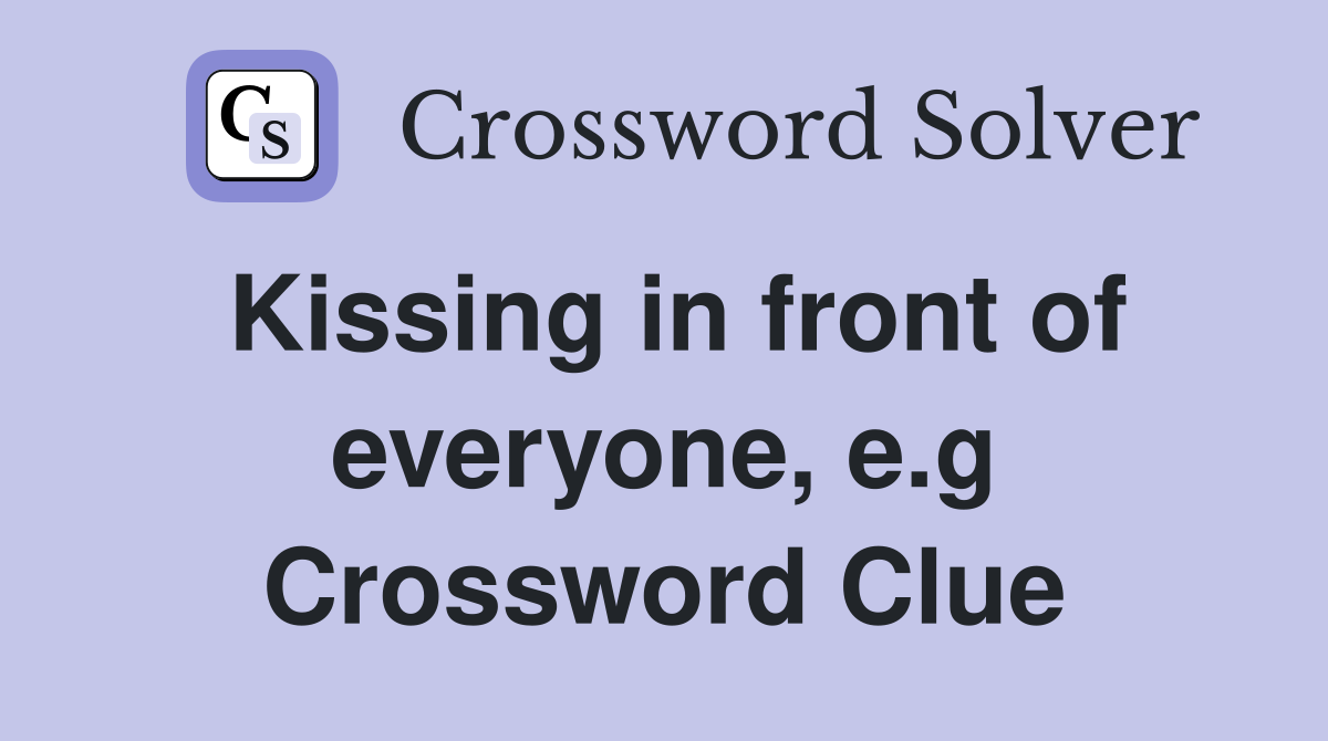 Kissing in front of everyone, e.g Crossword Clue