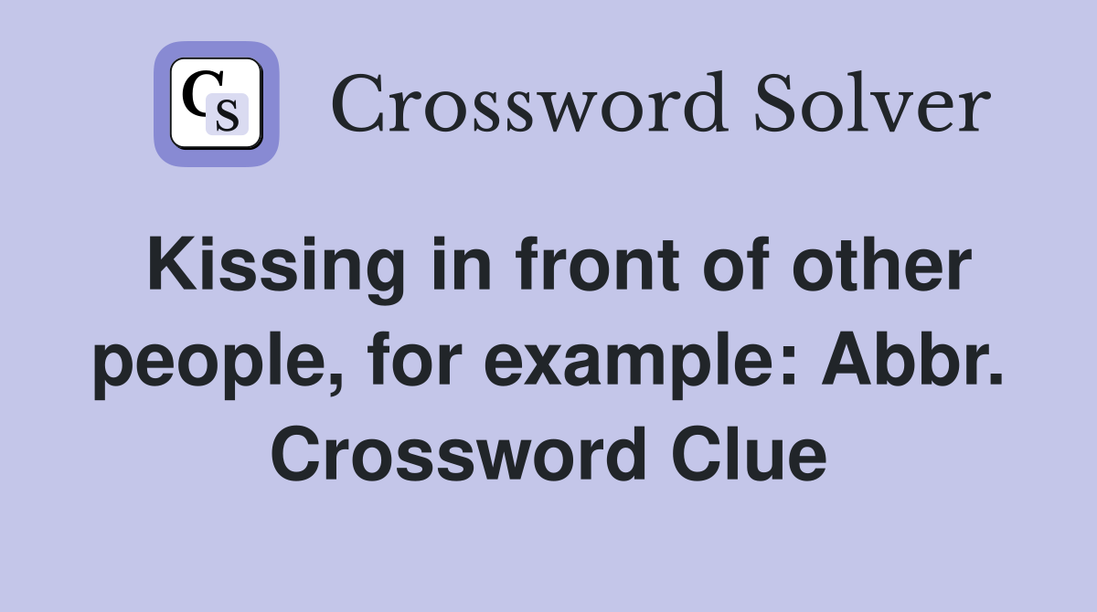 Kissing in front of other people, for example: Abbr. Crossword Clue