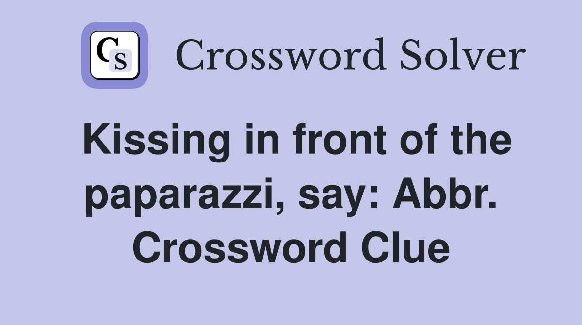 Kissing in front of the paparazzi, say: Abbr. Crossword Clue