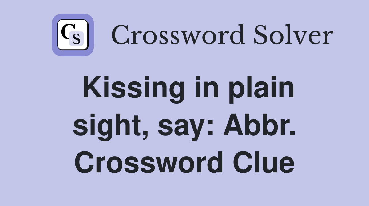 Kissing in plain sight, say: Abbr. Crossword Clue
