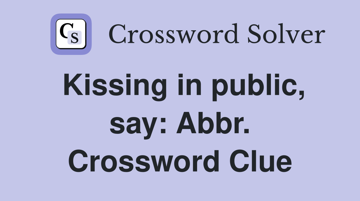 Kissing in public, say: Abbr. Crossword Clue