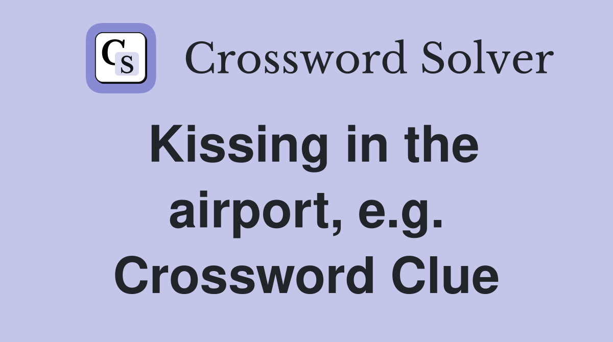 Kissing in the airport, e.g. Crossword Clue
